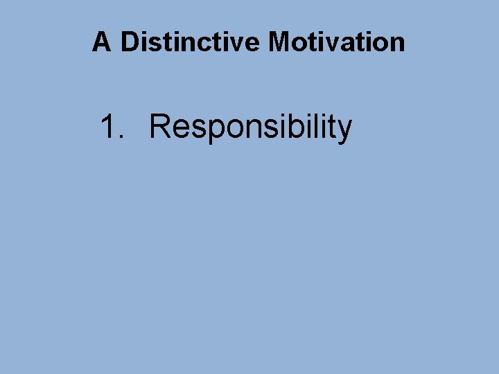 A Distinctive Motivation 1. Responsibility 