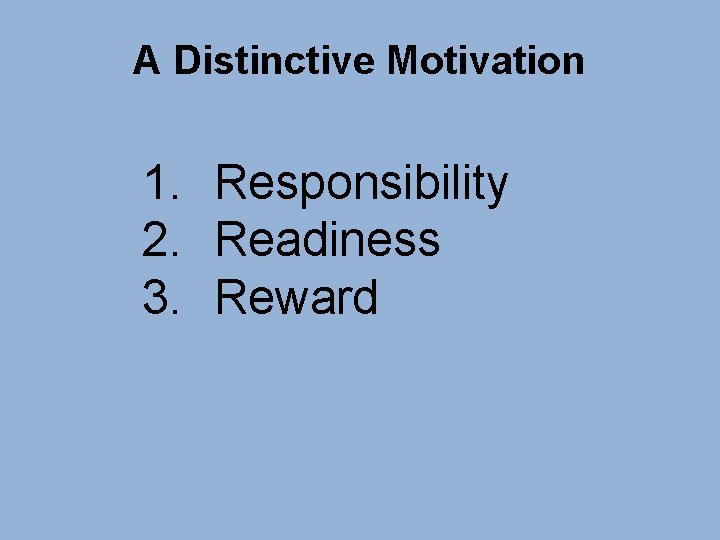 A Distinctive Motivation 1. Responsibility 2. Readiness 3. Reward 