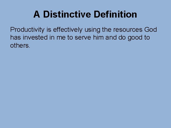 A Distinctive Definition Productivity is effectively using the resources God has invested in me