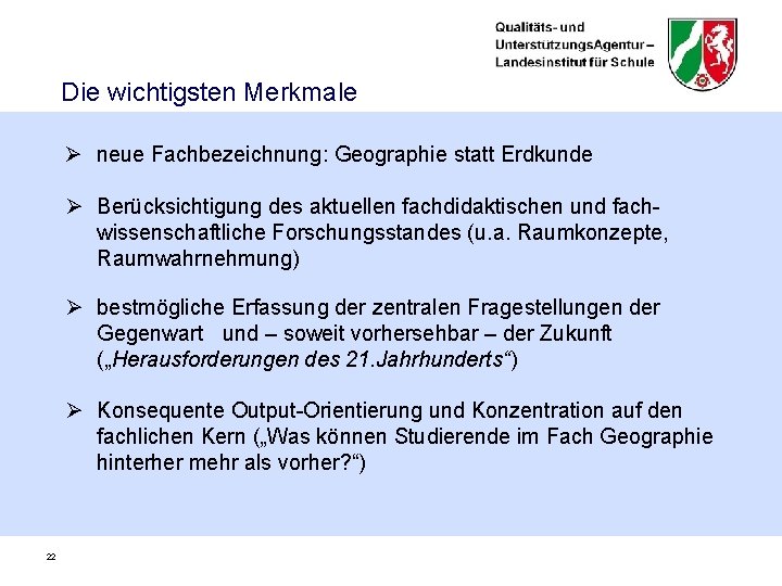 Die wichtigsten Merkmale Ø neue Fachbezeichnung: Geographie statt Erdkunde Ø Berücksichtigung des aktuellen fachdidaktischen