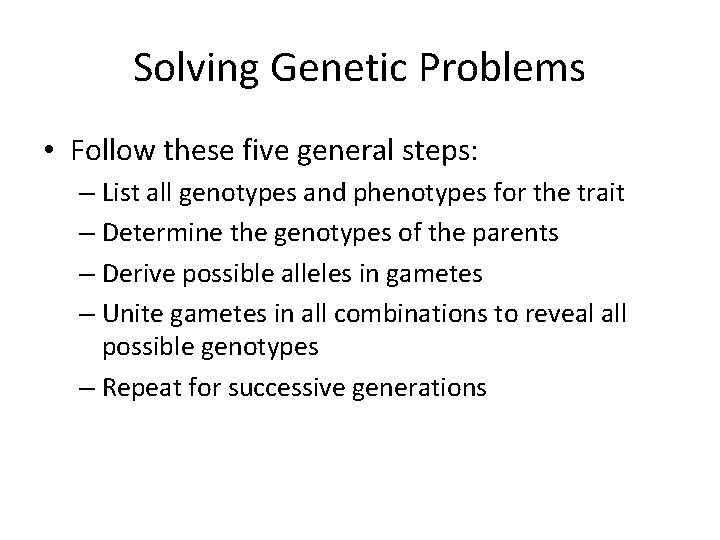Solving Genetic Problems • Follow these five general steps: – List all genotypes and