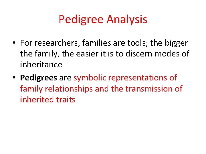 Pedigree Analysis • For researchers, families are tools; the bigger the family, the easier