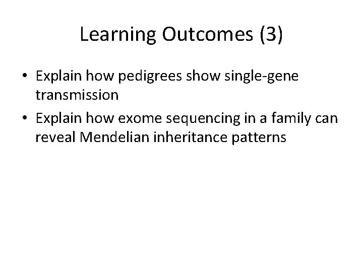 Learning Outcomes (3) • Explain how pedigrees show single-gene transmission • Explain how exome