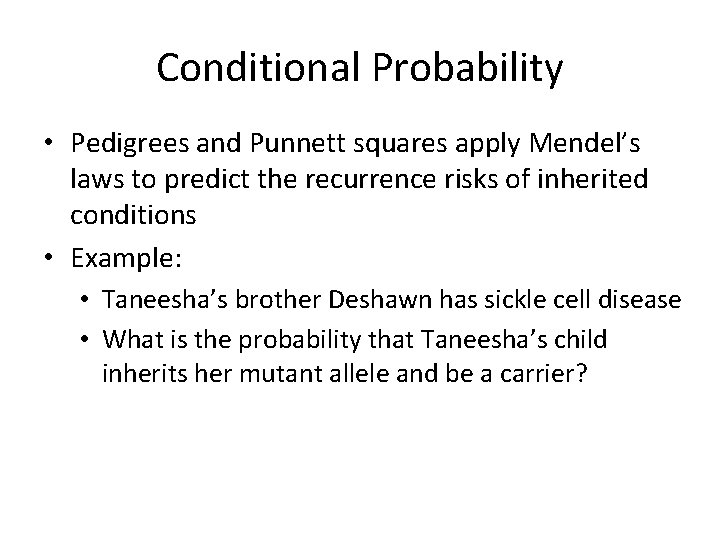 Conditional Probability • Pedigrees and Punnett squares apply Mendel’s laws to predict the recurrence