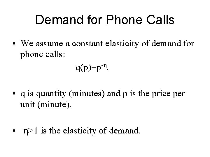 Demand for Phone Calls • We assume a constant elasticity of demand for phone