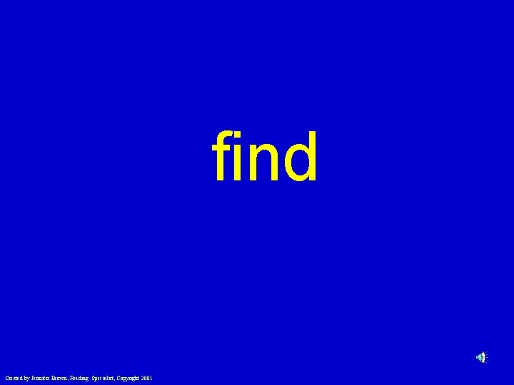 find Created by Jennifer Brown, Reading Specialist, Copyright 2001 