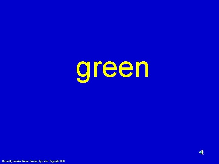 green Created by Jennifer Brown, Reading Specialist, Copyright 2001 