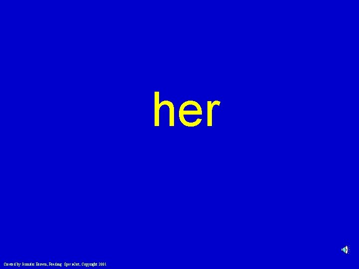 her Created by Jennifer Brown, Reading Specialist, Copyright 2001 