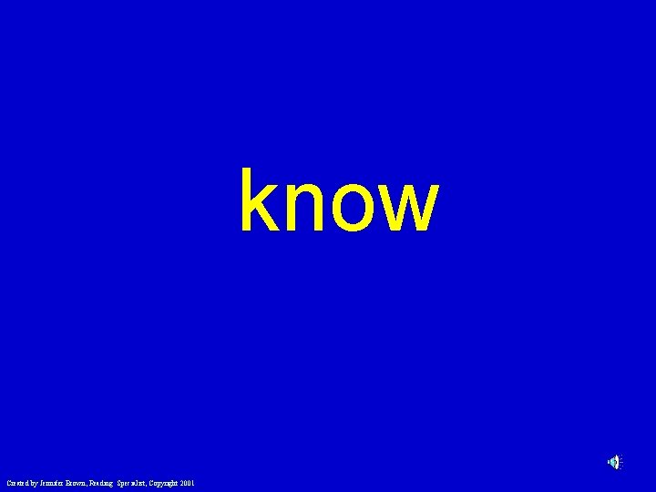 know Created by Jennifer Brown, Reading Specialist, Copyright 2001 