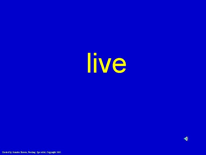 live Created by Jennifer Brown, Reading Specialist, Copyright 2001 