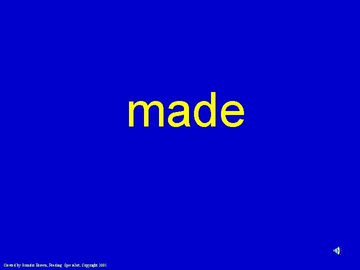 made Created by Jennifer Brown, Reading Specialist, Copyright 2001 