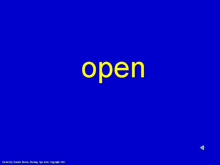 open Created by Jennifer Brown, Reading Specialist, Copyright 2001 