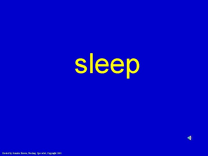 sleep Created by Jennifer Brown, Reading Specialist, Copyright 2001 