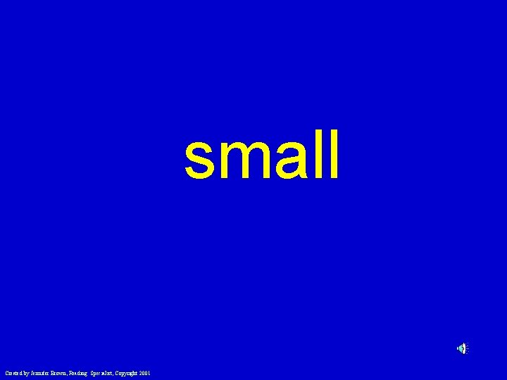 small Created by Jennifer Brown, Reading Specialist, Copyright 2001 