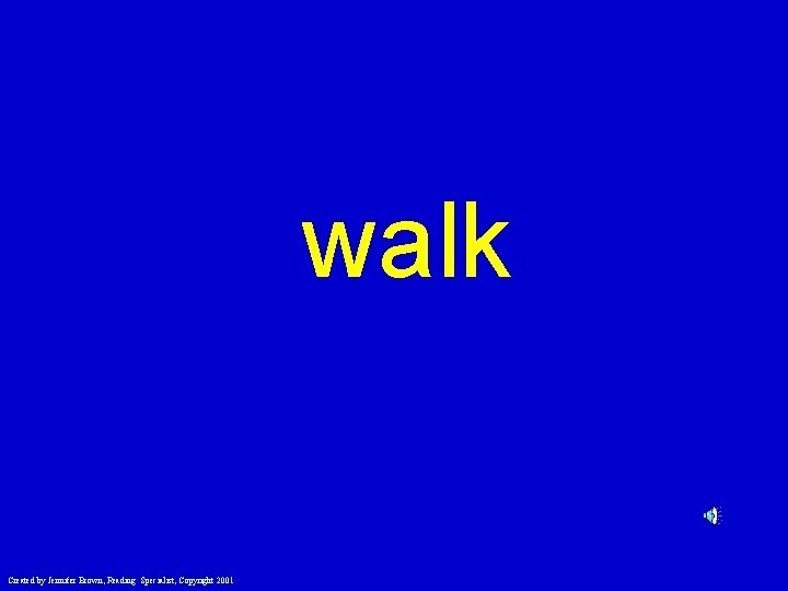 walk Created by Jennifer Brown, Reading Specialist, Copyright 2001 