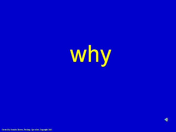 why Created by Jennifer Brown, Reading Specialist, Copyright 2001 