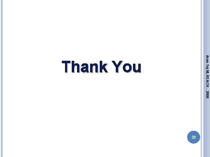 Arun Tej M, REACH - 2008 Thank You 20 Arun Tej M, REACH - 2008 Thank You 20