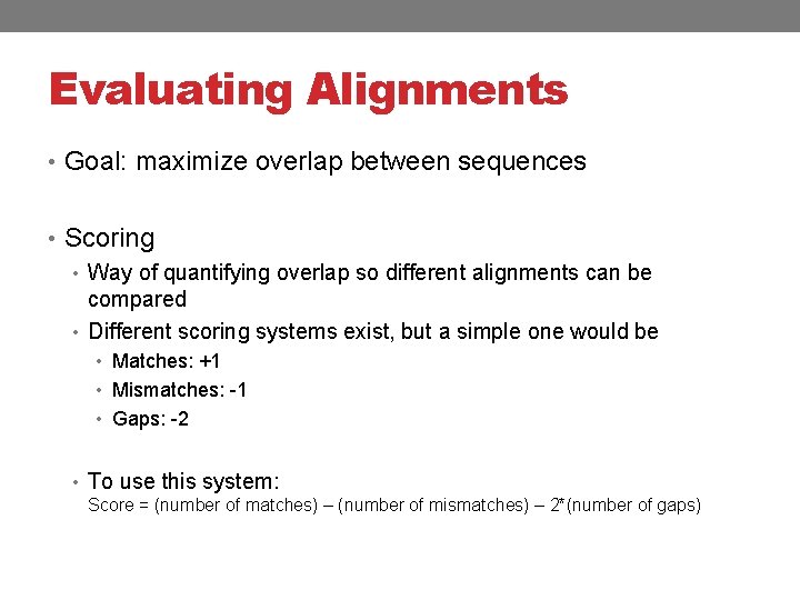 Evaluating Alignments • Goal: maximize overlap between sequences • Scoring • Way of quantifying