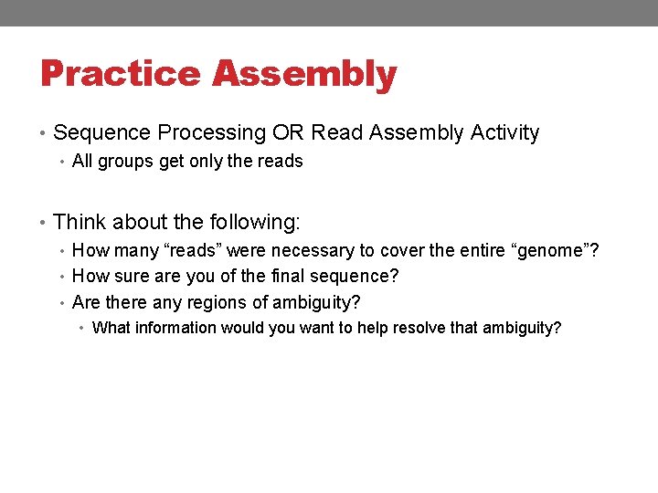 Practice Assembly • Sequence Processing OR Read Assembly Activity • All groups get only