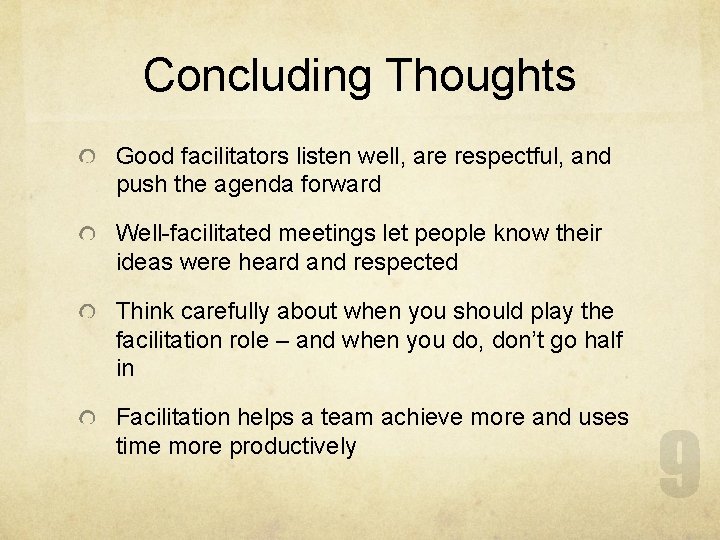 Concluding Thoughts Good facilitators listen well, are respectful, and push the agenda forward Well-facilitated