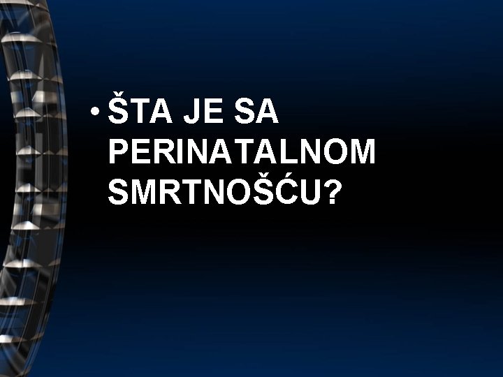  • ŠTA JE SA PERINATALNOM SMRTNOŠĆU? 