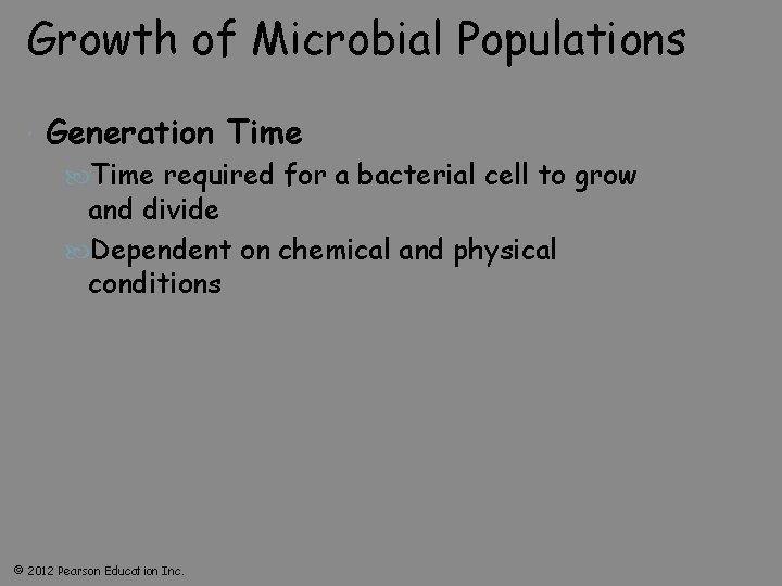 Growth of Microbial Populations Generation Time required for a bacterial cell to grow and