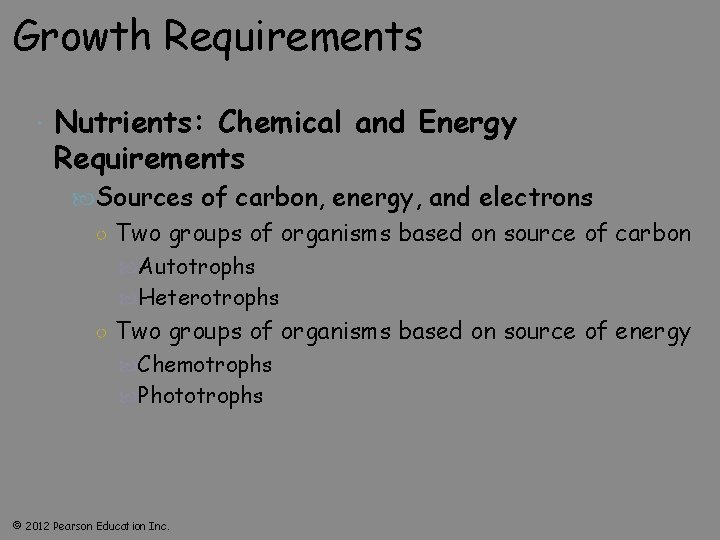 Growth Requirements Nutrients: Chemical and Energy Requirements Sources of carbon, energy, and electrons ○