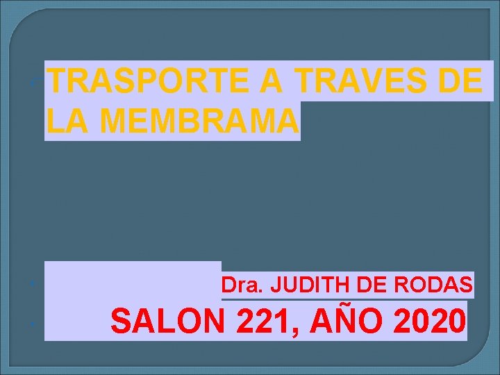  TRASPORTE A TRAVES DE LA MEMBRAMA Dra. JUDITH DE RODAS SALON 221, AÑO