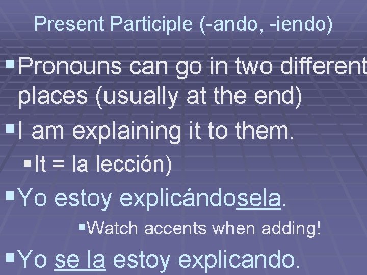Present Participle (-ando, -iendo) §Pronouns can go in two different places (usually at the