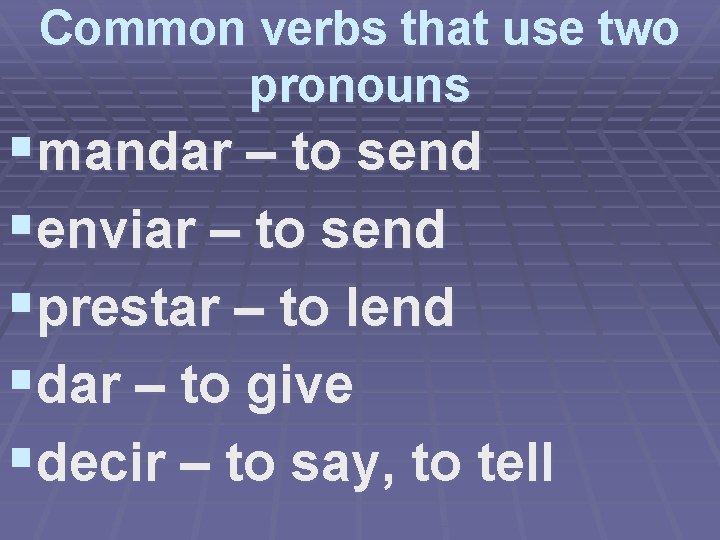 Common verbs that use two pronouns §mandar – to send §enviar – to send