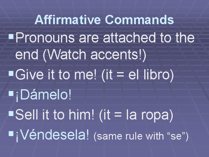 Affirmative Commands §Pronouns are attached to the end (Watch accents!) §Give it to me!