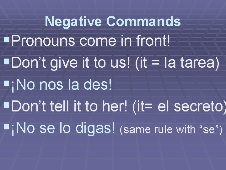 Negative Commands §Pronouns come in front! §Don’t give it to us! (it = la