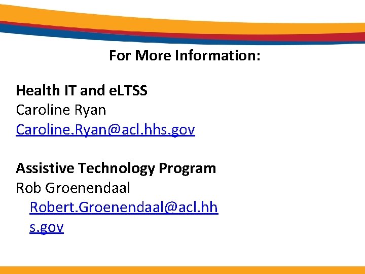 For More Information: Health IT and e. LTSS Caroline Ryan Caroline. Ryan@acl. hhs. gov