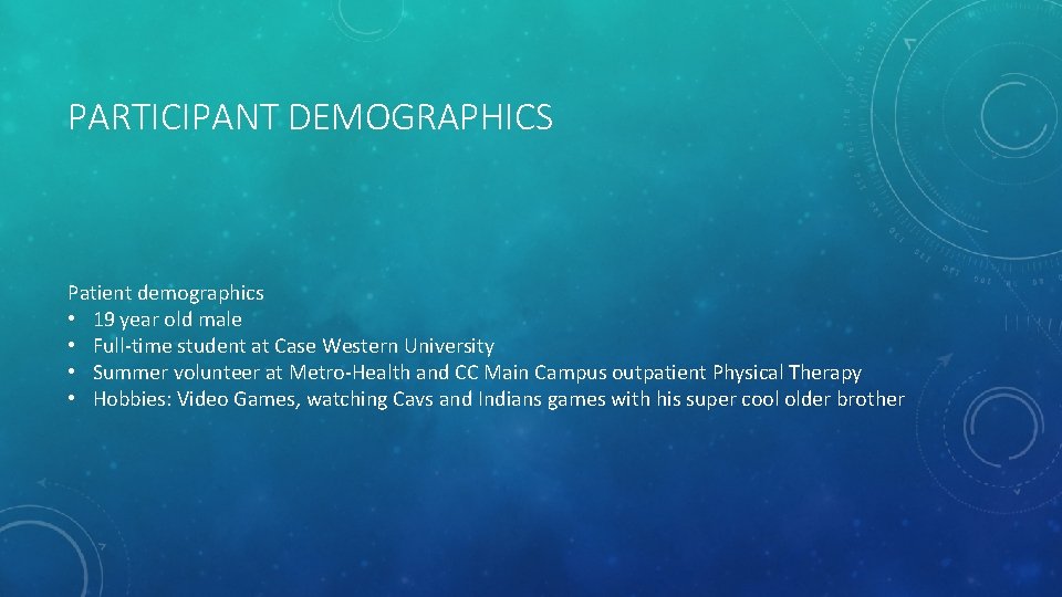 PARTICIPANT DEMOGRAPHICS Patient demographics • 19 year old male • Full-time student at Case