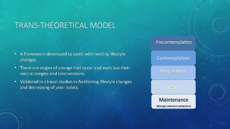 TRANS-THEORETICAL MODEL • A framework developed to assist with healthy lifestyle changes • There