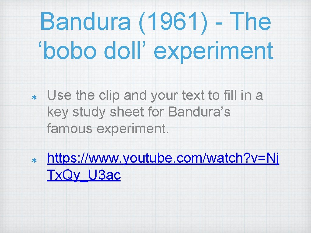 Bandura (1961) - The ‘bobo doll’ experiment Use the clip and your text to