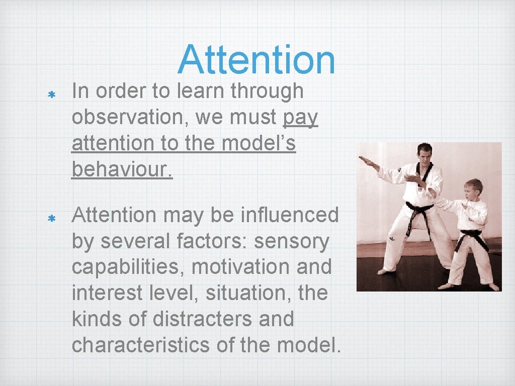 Attention In order to learn through observation, we must pay attention to the model’s