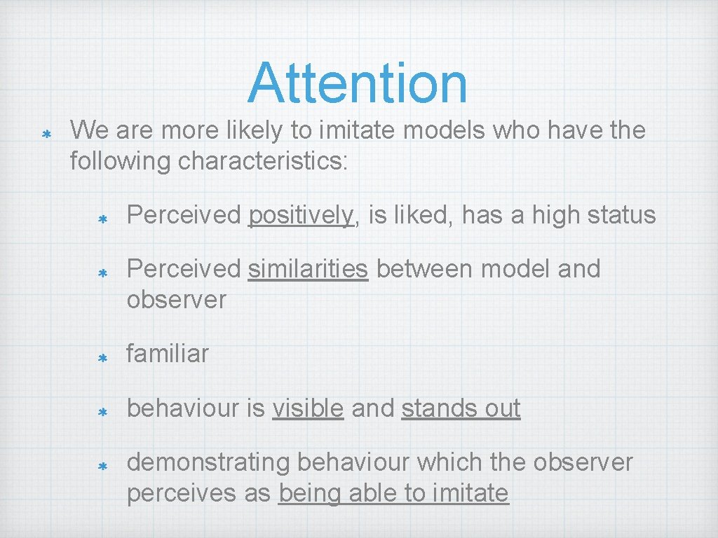 Attention We are more likely to imitate models who have the following characteristics: Perceived