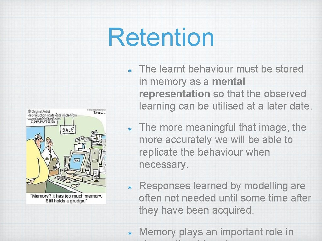 Retention The learnt behaviour must be stored in memory as a mental representation so