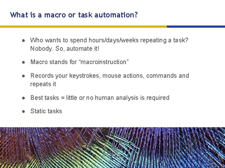 What is a macro or task automation? ● Who wants to spend hours/days/weeks repeating