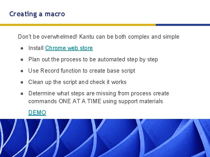 Creating a macro Don’t be overwhelmed! Kantu can be both complex and simple ●