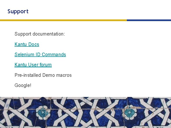 Support documentation: Kantu Docs Selenium ID Commands Kantu User forum Pre-installed Demo macros Google!