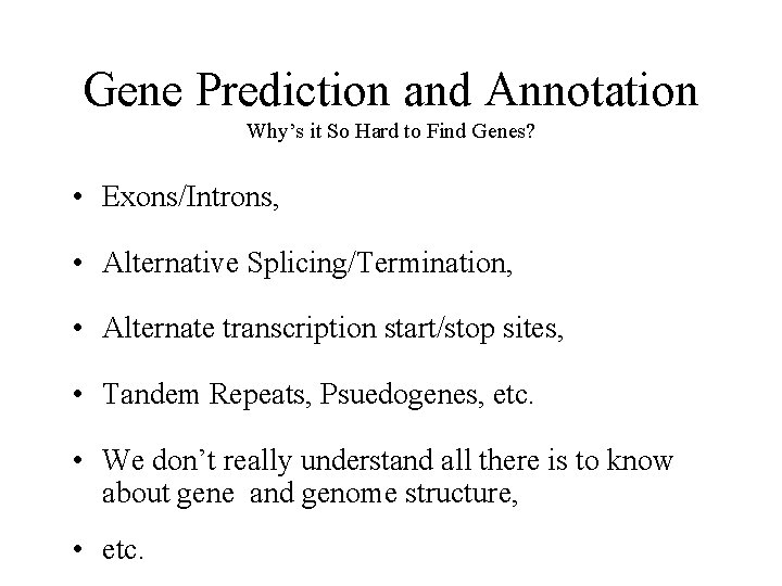 Gene Prediction and Annotation Why’s it So Hard to Find Genes? • Exons/Introns, •