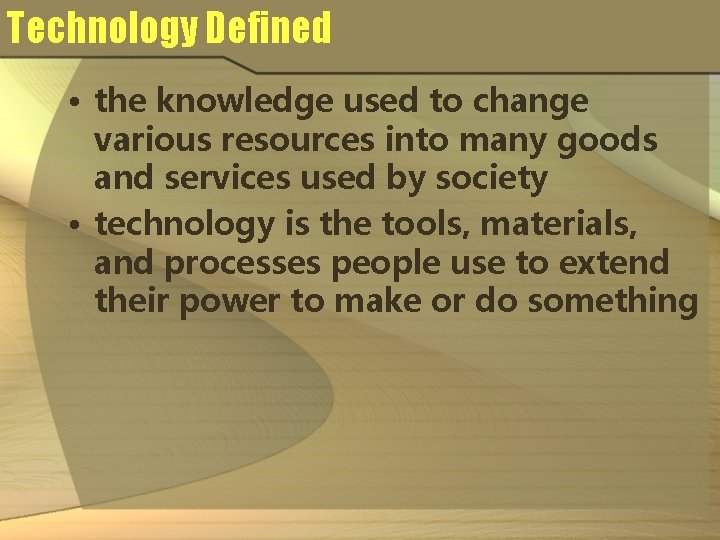 Technology Defined • the knowledge used to change various resources into many goods and