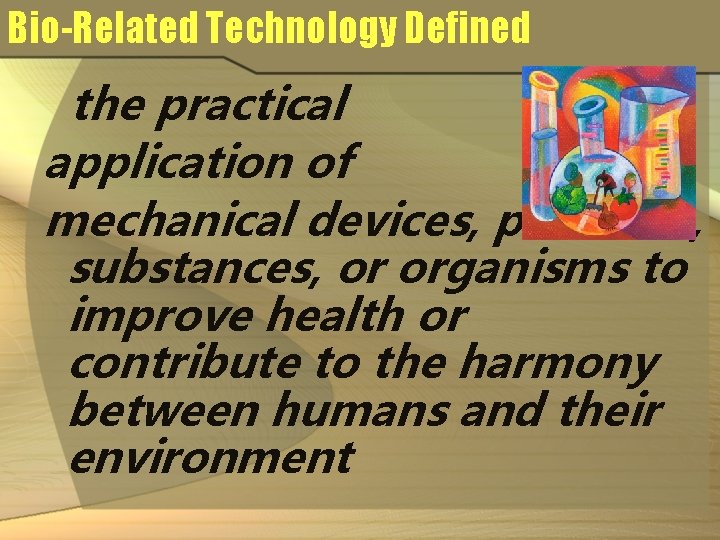 Bio-Related Technology Defined the practical application of mechanical devices, products, substances, or organisms to