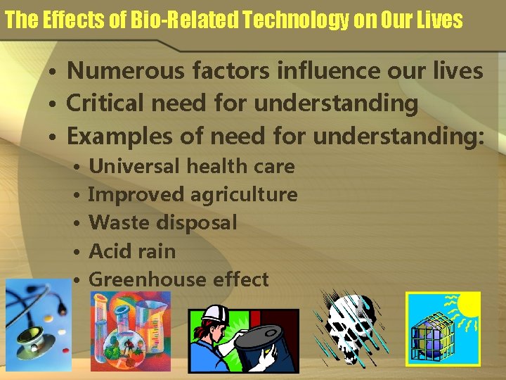 The Effects of Bio-Related Technology on Our Lives • Numerous factors influence our lives