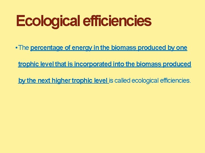 Ecological efficiencies • The percentage of energy in the biomass produced by one trophic