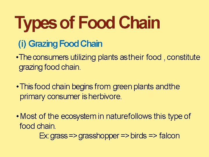 Types of Food Chain (i) Grazing Food Chain • The consumers utilizing plants as