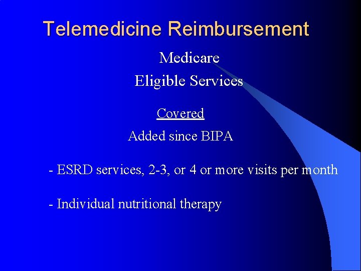 Telemedicine Reimbursement Medicare Eligible Services Covered Added since BIPA - ESRD services, 2 -3,