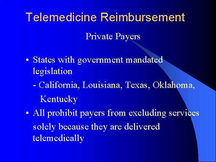 Telemedicine Reimbursement Private Payers • States with government mandated legislation - California, Louisiana, Texas,